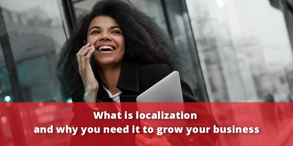 What is Localization and Why You Need it to Grow Your Business